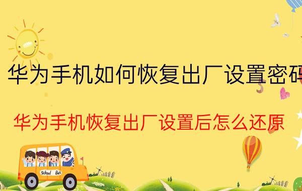 华为手机如何恢复出厂设置密码 华为手机恢复出厂设置后怎么还原？